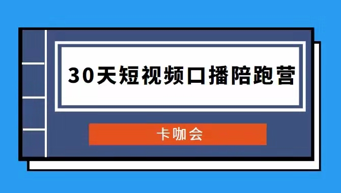 图片[1]_卡咖会《30天短视频口播陪跑营》价值900元