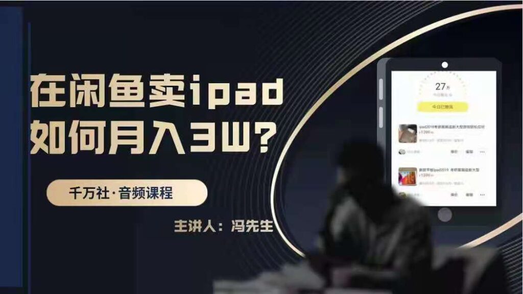 图片[1]_闲鱼赚钱课：在闲鱼卖IPAD，如何月入3W？详细操作教程