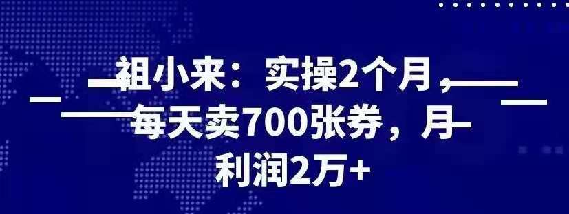 图片[1]_祖小来实操 2 个月，每天卖 700 张券，月利润 2 万+