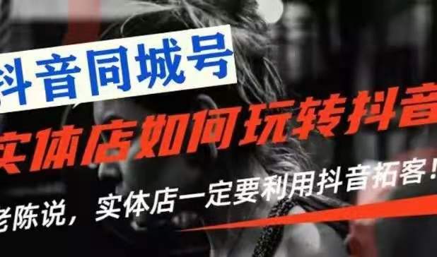 图片[1]_【抖音同城号】实体店抖音引流营销实战课程，教你通过同城号赚钱，抓住风口