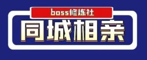 BOSS 修炼社年赚百万同城相亲项目_拾壹资源网
