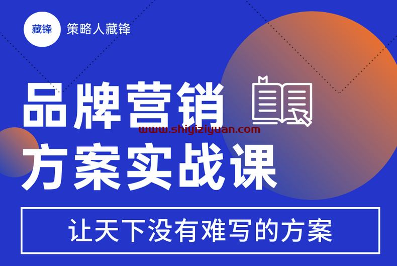 藏锋·品牌营销方案实战课:8小时学会12大类型方案_拾壹资源网