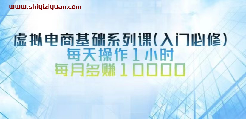 突围学堂·虚拟电商基础系列课(入门必修),每天操作1小时,每月多赚10000_拾壹资源网