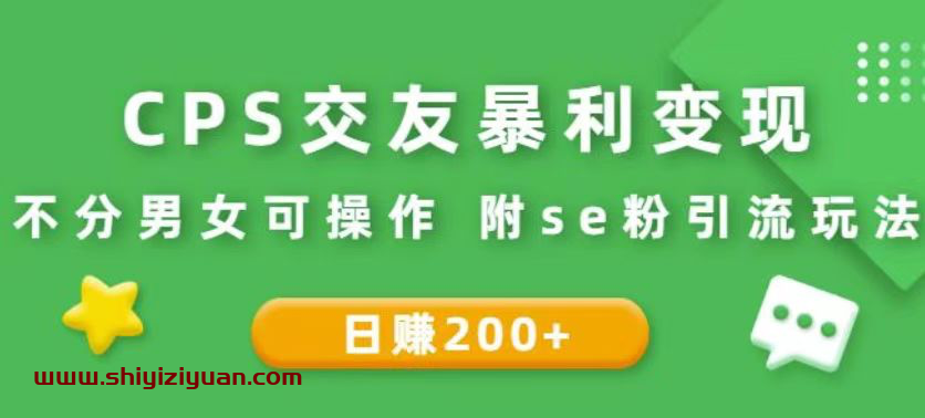 CPS交友暴利变现：日赚200+不分男女可操作附se粉引流玩法_拾壹资源网