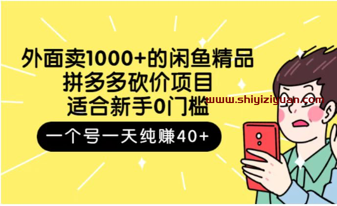 外面卖1000+的闲鱼精品：拼多多砍价项目，一个号一天纯赚40+适合新手0门槛_拾壹资源网