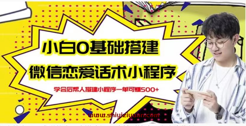 新手0基础搭建微信恋爱话术小程序,一单赚几百【视频教程+小程序源码】_拾壹资源网