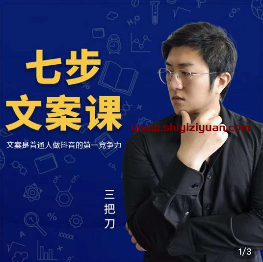 三把刀·七步文案课:文案是普通人做短视频的第一竞争力,如何写出划不走的文_拾壹资源网