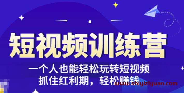 「短视频训练营」一个人也能轻松玩转短视频,抓住红利期轻松赚钱(27节课)_拾壹资源网