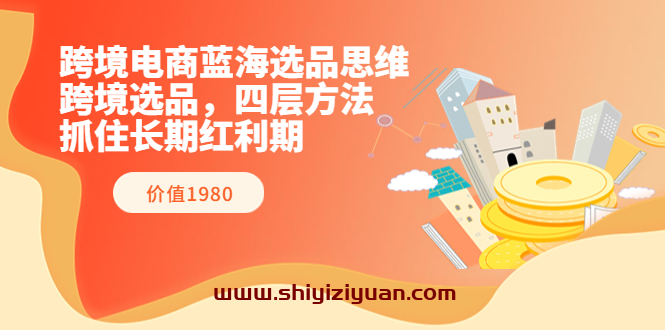 跨境电商蓝海选品思维(跨境杨少)_拾壹资源网