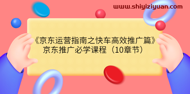 京东运营指南之快车高效推广篇(网川)_拾壹资源网