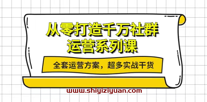 从零打造千万社群-运营系列课,全套运营方案,超多实战干货_拾壹资源网