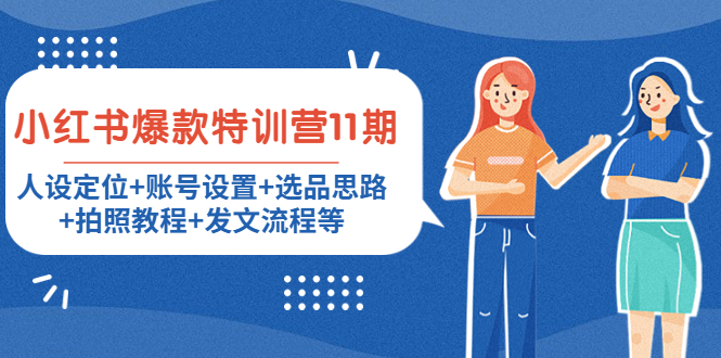 小红书爆款特训营11期， 人设定位，账号设置，选品思路，拍照教程，发文流程_拾壹资源网