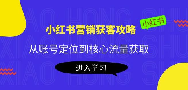 小红书营销获客攻略:从账号定位到核心流量获取,爆款笔记打造_拾壹资源网