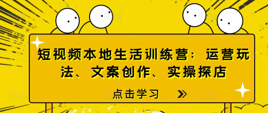 短视频本地生活训练营:运营玩法、文案创作、实操探店_拾壹资源网