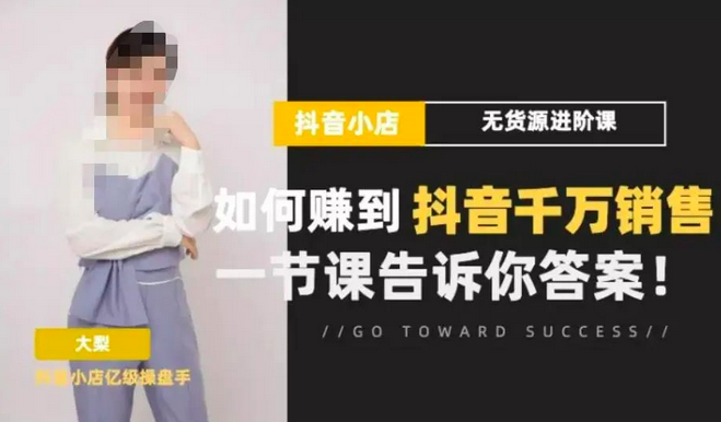 梨子会·抖店无货源进阶冲刺课，如何赚到抖音千万销售，这套课程会告诉你答案_拾壹资源网