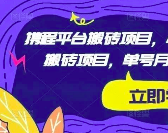 携程平台搬砖项目，小白可做的搬砖项目，单号月入1500_拾壹资源网