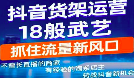 抖音电商新机会,抖音货架运营18般武艺,抓住流量新风口_拾壹资源网