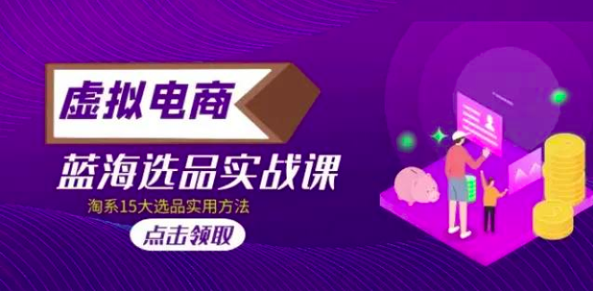 虚拟电商蓝海选品课，淘系15大选品实用方法_拾壹资源网