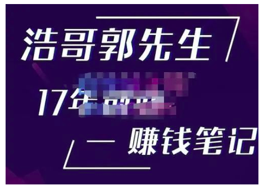 浩哥郭先生17年创业赚米笔记，打开你对很多东西的认知，让你知道原来赚钱或创业不单单是发力就行_拾壹资源网