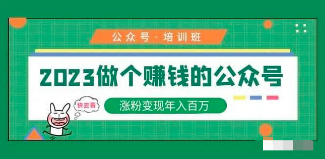 2023公众号培训班,2023做个赚钱的公众号,涨粉变现年入百万!_拾壹资源网