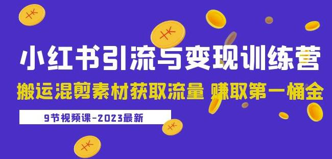 2023小红书引流与变现训练营:搬运混剪素材获取流量赚取第一桶金_拾壹资源网