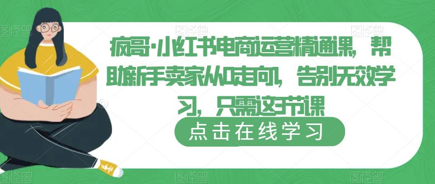 疯哥·小红书电商运营精通课，帮助新手卖家从0走向1，告别无效学习，只需这3节课_拾壹资源网