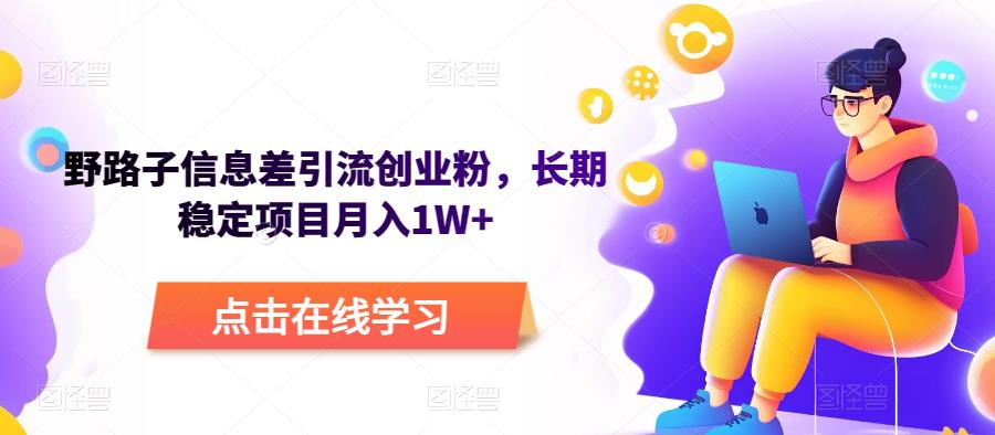 野路子信息差引流创业粉,长期稳定项目月入1W+_拾壹资源网