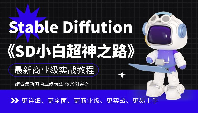 Stable Diffution小白超神之路，超详细AI绘画实操课，手把手带你掌握Stable Diffution商业级玩法_拾壹资源网