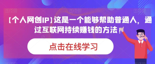 【个人网创IP】这是一个能够帮助普通人,通过互联网持续赚钱的方法!_拾壹资源网