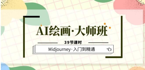 AI绘画·大师班，Midjourney·入门到精通（39节课时）_拾壹资源网