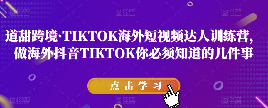 图片[1]_道甜跨境·TIKTOK海外短视频达人训练营，做海外抖音TIKTOK你必须知道的几件事