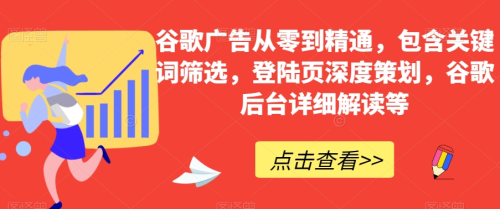 谷歌广告从零到精通,包含关键词筛选,登陆页深度策划,谷歌后台详细解读等_拾壹资源网