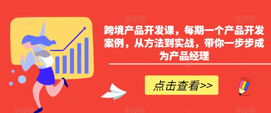 图片[1]_跨境产品开发课，每期一个产品开发案例，从方法到实战，带你一步步成为产品经理