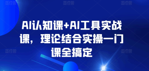 AI认知课+AI工具实战课,理论结合实操一门课全搞定_拾壹资源网