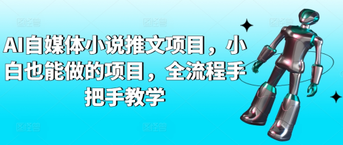 AI自媒体小说推文项目，小白也能做的项目，全流程手把手教学_拾壹资源网