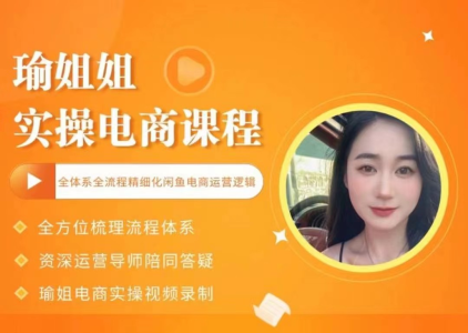 瑜姐电商实操课,全体系全流程精细化咸鱼电商运营_拾壹资源网