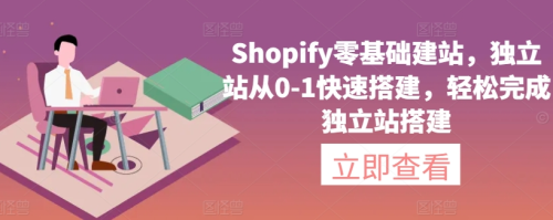 Shopify零基础建站,独立站从0-1快速搭建,轻松完成独立站搭建_拾壹资源网