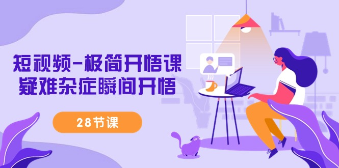 图片[1]_短视频-极简开悟课，疑难杂症瞬间开悟（28节课）