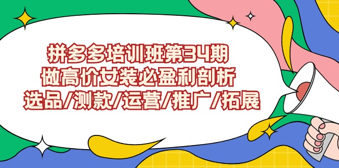 图片[1]_拼多多培训班第34期：做高价女装必盈利剖析 选品/测款/运营/推广/拓展