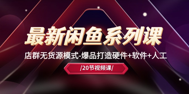 图片[1]_最新黑马闲鱼系列课，店群无货源模式-爆品打造硬件+软件+人工