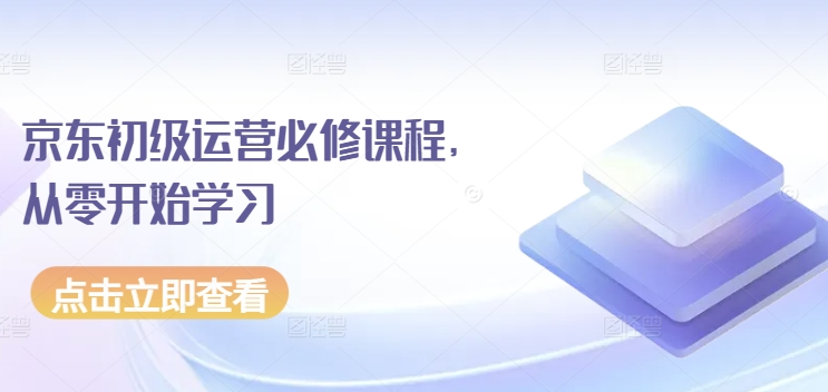 图片[1]_京东初级运营必修课程，从零开始学习京东电商运营