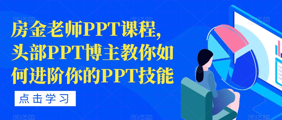 图片[1]_房金老师PPT课程，头部PPT博主教你如何进阶你的PPT技能