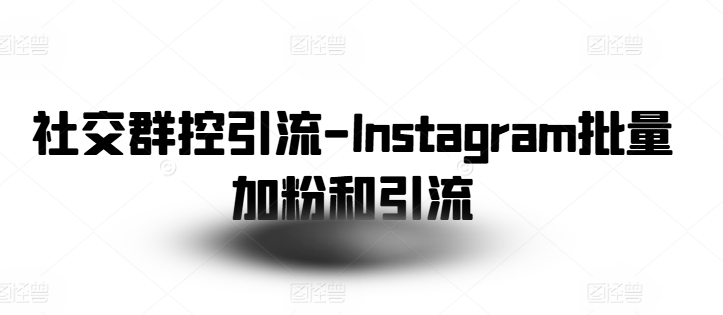 图片[1]_社交群控引流-Instagram批量加粉和引流