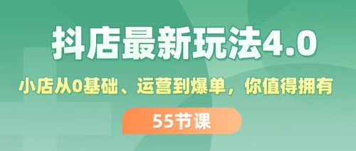 抖店最新玩法4.0,小店从0基础、运营到爆单,你值得拥有(55节)_拾壹资源网