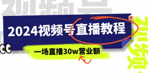 2024视频号直播教程:视频号如何赚钱详细教学,一场直播30w营业额_拾壹资源网