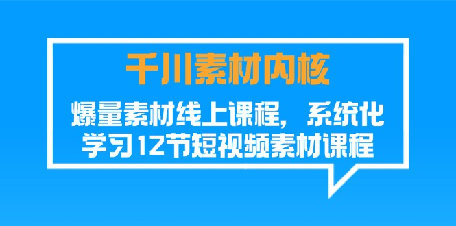 图片[1]_千川素材内核，爆量素材线上课程，系统化学习短视频素材（12节）