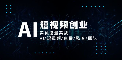 AI短视频创业,实体流量实战,AI/短视频/直播/私域/团队_拾壹资源网