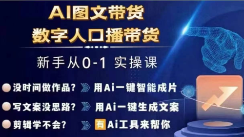 Ai图文带货+数字人口播带货,从0~1实操体系课_拾壹资源网