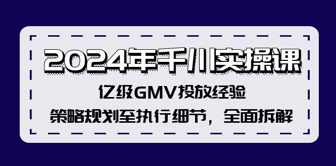 图片[1]_2024年千川实操课，亿级GMV投放经验，策略规划至执行细节，全面拆解