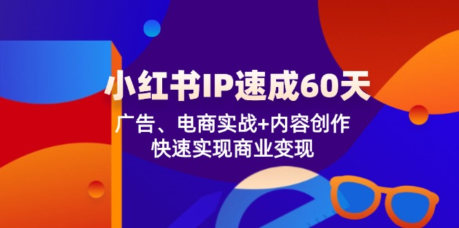 图片[1]_小红书IP速成60天：广告、电商实战+内容创作，快速实现商业变现